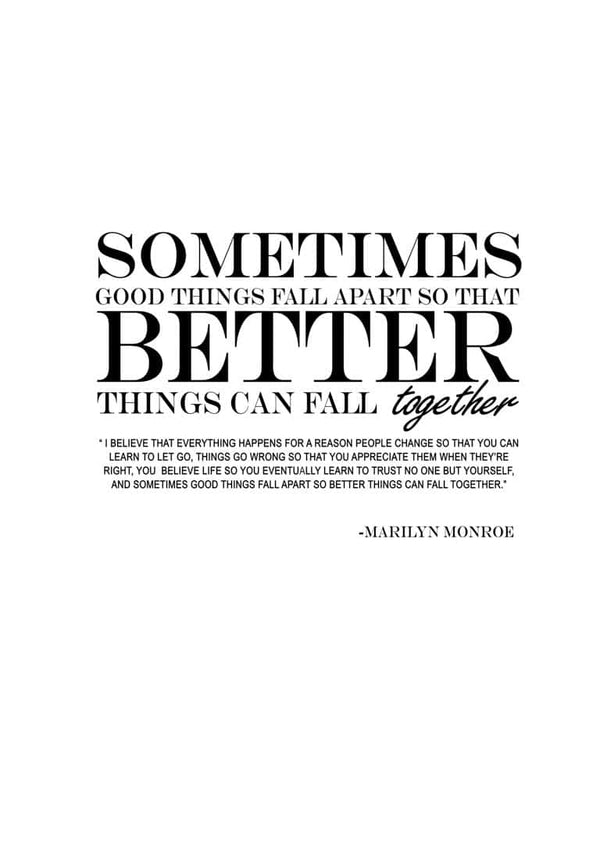 Poster with quote: "Sometimes good things fall apart so that better things can fall together" by Marilyn Monroe.