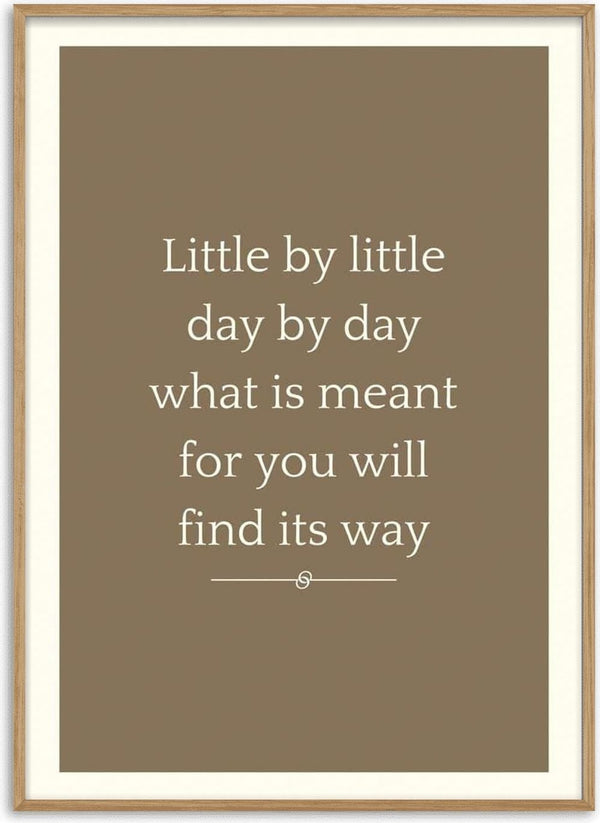 Brown poster with the quote: "Little by little day by day what is meant for you will find its way."